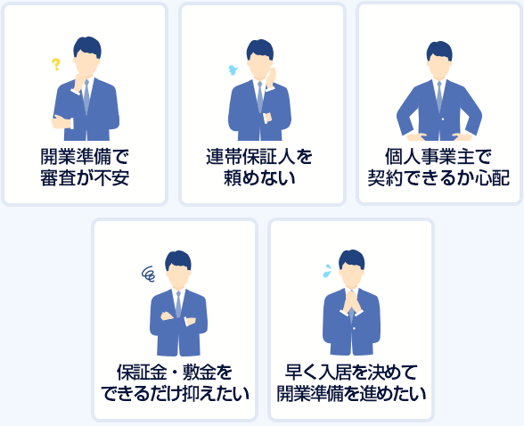 ・開業準備で審査が不安・連帯保証人を頼めない・個人事業主で契約できるか心配・保証金・敷金をできるだけ抑えたい・早く入居を決めて開業準備を進めたい